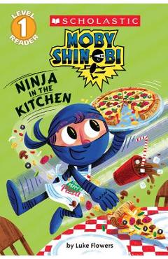 Ninja in the Kitchen (Moby Shinobi: Scholastic Reader, Level 1) - Luke Flowers Ninja in the Kitchen (Moby Shinobi: Scholastic Reader, Level 1) - Luke Flowers