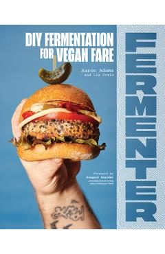 Fermenter: DIY Fermentation for Vegan Fare, Including Recipes for Krauts, Pickles, Koji, Tempeh, Nut- & Seed-Based Cheeses, Ferme - Aaron Adams Fermenter: DIY Fermentation for Vegan Fare, Including Recipes for Krauts, Pickles, Koji, Tempeh, Nut- & Seed-Based Cheeses, Ferme - Aaron Adams