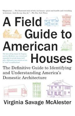 A Field Guide to American Houses (Revised): The Definitive Guide to Identifying and Understanding America's Domestic Architecture - Virginia Savage Mcalester A Field Guide to American Houses (Revised): The Definitive Guide to Identifying and Understanding America's Domestic Architecture - Virginia Savage Mcalester