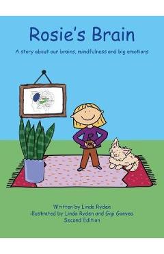 Rosie's Brain: A Story about our Brains, Mindfulness and Big Emotions - Linda Ryden Rosie's Brain: A Story about our Brains, Mindfulness and Big Emotions - Linda Ryden