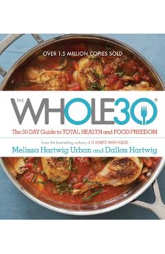 The Whole30: The 30-Day Guide to Total Health and Food Freedom - Melissa Hartwig Urban The Whole30: The 30-Day Guide to Total Health and Food Freedom - Melissa Hartwig Urban