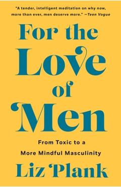 For the Love of Men: From Toxic to a More Mindful Masculinity - Liz Plank For the Love of Men: From Toxic to a More Mindful Masculinity - Liz Plank