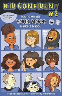 How to Master Your Mood in Middle School: Kid Confident Book 2 - Lenka Glassman How to Master Your Mood in Middle School: Kid Confident Book 2 - Lenka Glassman