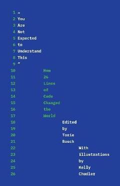 You Are Not Expected to Understand This: How 26 Lines of Code Changed the World - Torie Bosch You Are Not Expected to Understand This: How 26 Lines of Code Changed the World - Torie Bosch