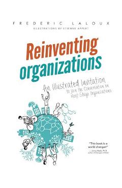 Reinventing Organizations: An Illustrated Invitation to Join the Conversation on Next-Stage Organizations - Frederic Laloux Reinventing Organizations: An Illustrated Invitation to Join the Conversation on Next-Stage Organizations - Frederic Laloux