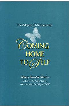 Coming Home to Self: The Adopted Child Grows Up - Nancy Newton Verrier Coming Home to Self: The Adopted Child Grows Up - Nancy Newton Verrier