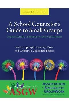 A School Counselor's Guide to Small Groups: Coordination, Leadership, and Assessment - Sarah I. Springer A School Counselor's Guide to Small Groups: Coordination, Leadership, and Assessment - Sarah I. Springer