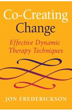 Co-Creating Change: Effective Dynamic Therapy Techniques - Jon Frederickson Co-Creating Change: Effective Dynamic Therapy Techniques - Jon Frederickson