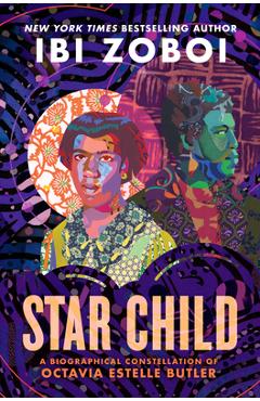 Star Child: A Biographical Constellation of Octavia Estelle Butler - Ibi Zoboi Star Child: A Biographical Constellation of Octavia Estelle Butler - Ibi Zoboi
