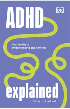 ADHD Explained: Your Toolkit to Understanding and Thriving - Edward Hallowell ADHD Explained: Your Toolkit to Understanding and Thriving - Edward Hallowell