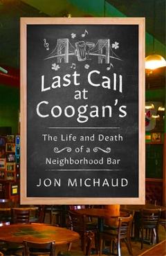 Last Call at Coogan's: The Life and Death of a Neighborhood Bar - Jon Michaud Last Call at Coogan's: The Life and Death of a Neighborhood Bar - Jon Michaud
