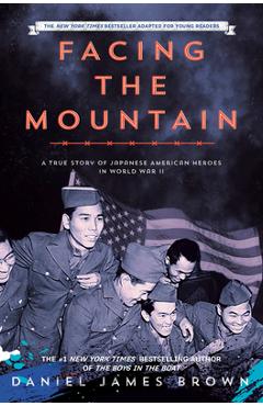 Facing the Mountain: A True Story of Japanese American Heroes in World War II - Daniel James Brown Facing the Mountain: A True Story of Japanese American Heroes in World War II - Daniel James Brown