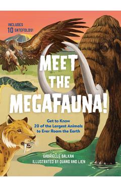 Meet the Megafauna!: Get to Know 20 of the Largest Animals to Ever Roam the Earth - Gabrielle Balkan Meet the Megafauna!: Get to Know 20 of the Largest Animals to Ever Roam the Earth - Gabrielle Balkan