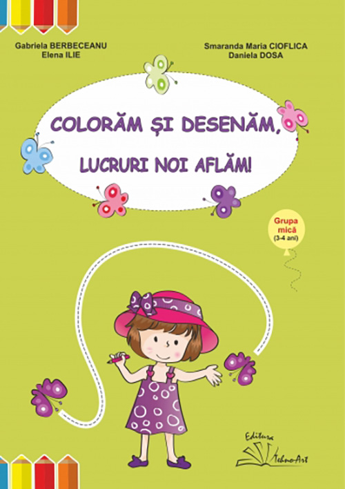 Coloram si desenam, lucruri noi aflam! | Gabriela Berbeceanu, Smaranda Maria Cioflica, Elena Ilie, Daniela Dosa