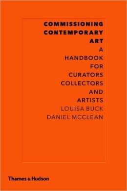 Commissioning Contemporary Art: A Handbook for Curators, Collectors and Artists | Louisa Buck, Daniel McClean Commissioning Contemporary Art: A Handbook for Curators, Collectors and Artists | Louisa Buck, Daniel McClean