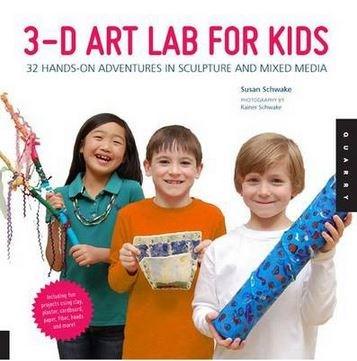 3D Art Lab for Kids: 32 Adventures in Sculpture and Mixed Media | Susan Schwake 3D Art Lab for Kids: 32 Adventures in Sculpture and Mixed Media | Susan Schwake