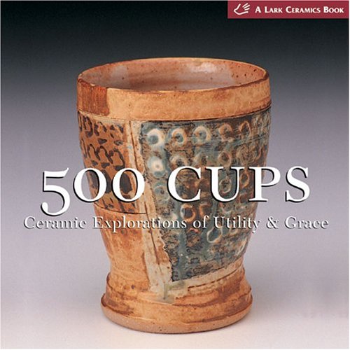 500 Cups: Ceremic Explorations of Utility and Grace | Suzanne J. E. Tourtillott 500 Cups: Ceremic Explorations of Utility and Grace | Suzanne J. E. Tourtillott
