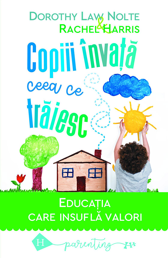 Copiii invata ceea ce traiesc | Rachel Harris, Dorothy Law Nolte Copiii invata ceea ce traiesc | Rachel Harris, Dorothy Law Nolte