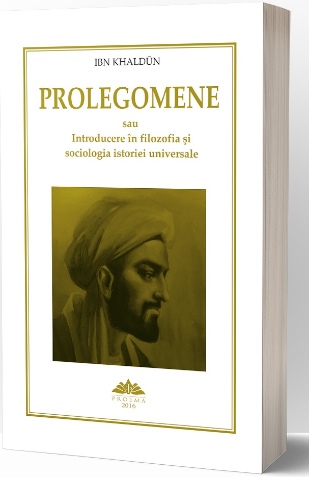 Prolegomene sau Introducere in filozofia si sociologia istoriei | Ibn Kaldun Prolegomene sau Introducere in filozofia si sociologia istoriei | Ibn Kaldun