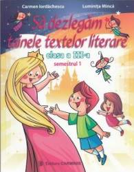 Sa dezlegam tainele textelor literare - Clasa a 3-a. Sem.1 - Carmen Iordachescu Luminita Minca