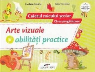 Arte vizuale si abilitati practice - Clasa pregatitoare - Caietul micului scolar - Nicoleta Ciobanu Irina Terecoasa Arte vizuale si abilitati practice - Clasa pregatitoare - Caietul micului scolar - Nicoleta Ciobanu Irina Terecoasa