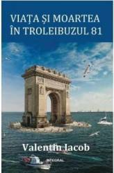 Viata si moartea in troleibuzul 81 - Valentin Iacob