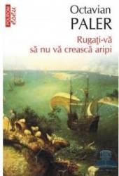 Rugati-va sa nu va creasca aripi - Octavian Paler