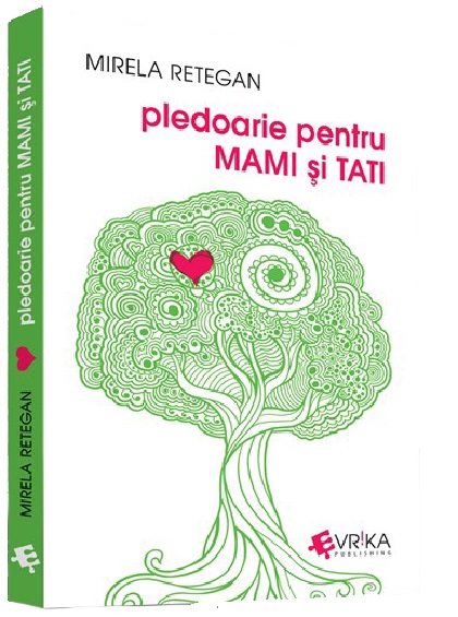 Pledoarie pentru MAMI si TATI | Mirela Retegan