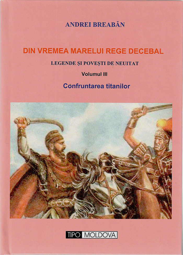 Din vremea marelui rege Decebal. Volumul III - Confruntarea titanilor | Andrei Breaban