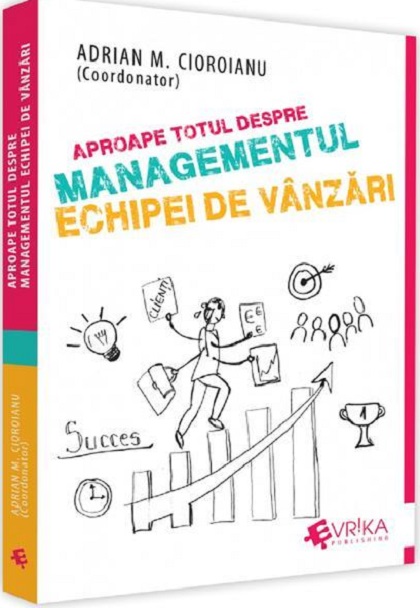 Aproape totul despre managementul echipei de vanzari | Adrian Cioroianu Aproape totul despre managementul echipei de vanzari | Adrian Cioroianu
