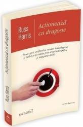 Actioneaza cu dragoste - Russ Harris