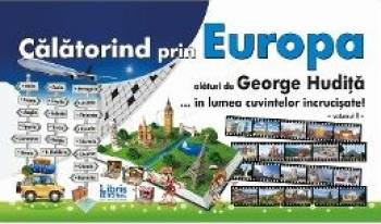 Calatorind prin Europa alaturi De George Hudita...in lumea cuvintelor incrucisate - Vol. I