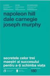 Secretele Celor Trei Maestri Ai Succesului Pentru A-Ti Schimba Viata - Napoleon Hill Dale Carnegie