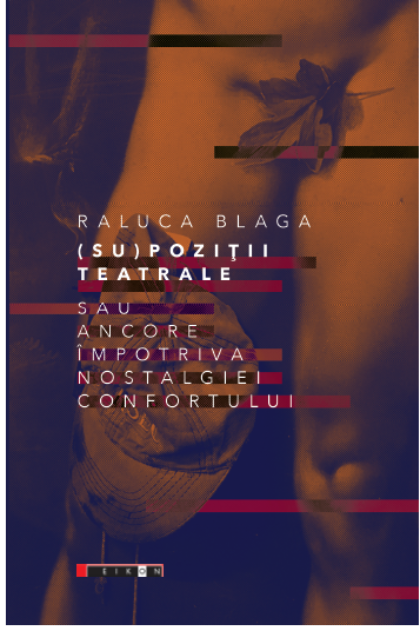 Supozitii teatrale sau ancore impotriva nostalgiei confortului | Raluca Blaga Supozitii teatrale sau ancore impotriva nostalgiei confortului | Raluca Blaga