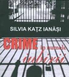 Crime in numele iubirii - Silvia Katz Ianasi