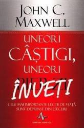 Uneori castigi uneori pierzi inveti - John C. Maxwell