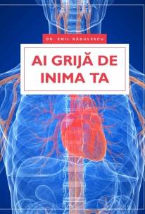 Ai grija de inima ta - carte - Emil Radulescu - Viata si sanatate