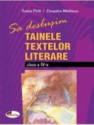 Sa deslusim tainele textelor literare cls 4 - Cleopatra Mihailesscu Tudora Pitila