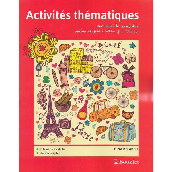 Activites Thematiques. Exercitii de vocabular - Clasele 7-8 - Gina Belabed, editura Booklet Activites Thematiques. Exercitii de vocabular - Clasele 7-8 - Gina Belabed, editura Booklet
