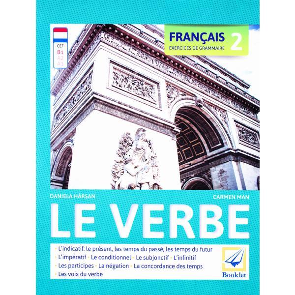 Francais. Exercices de Grammaire 2: Le Verbe - Daniela Harsan, Carmen Man, editura Booklet Francais. Exercices de Grammaire 2: Le Verbe - Daniela Harsan, Carmen Man, editura Booklet