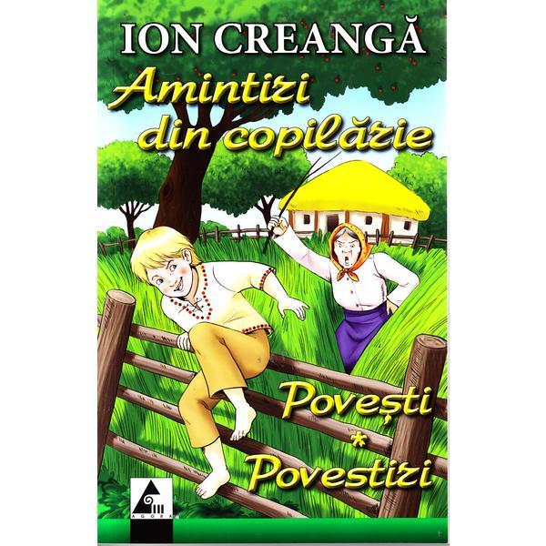 Amintiri din copilarie. Povesti. Povestiri - Ion Creanga, editura Agora Amintiri din copilarie. Povesti. Povestiri - Ion Creanga, editura Agora