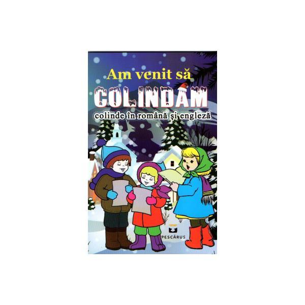 Am venit sa colindam. Colinde in romana si engleza, editura Pestalozzi Am venit sa colindam. Colinde in romana si engleza, editura Pestalozzi