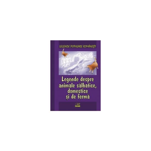 Legende despre animale salbatice, Domestice si de ferma - Legende populare romanesti, editura Rosetti Educational Legende despre animale salbatice, Domestice si de ferma - Legende populare romanesti, editura Rosetti Educational