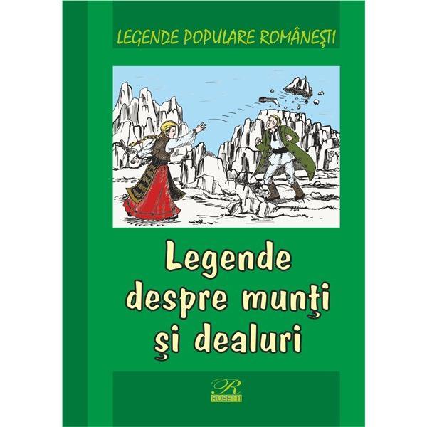 Legende despre munti si dealuri - Legende populare romanesti, editura Rosetti Educational Legende despre munti si dealuri - Legende populare romanesti, editura Rosetti Educational