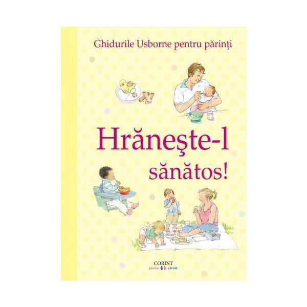 Hraneste-l sanatos (Ghidurile Usborne pentru parinti) - Henny Fordham, editura Corint Hraneste-l sanatos (Ghidurile Usborne pentru parinti) - Henny Fordham, editura Corint
