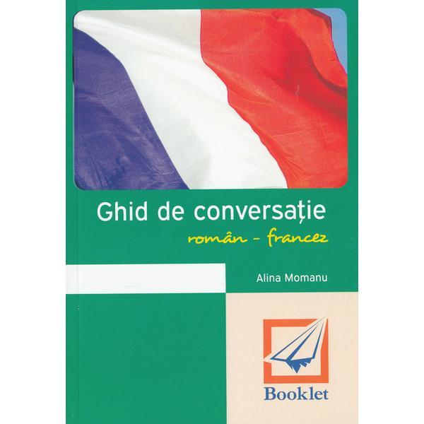 Ghid de conversatie roman-francez Ed.2016 - Alina Momanu, editura Booklet Ghid de conversatie roman-francez Ed.2016 - Alina Momanu, editura Booklet