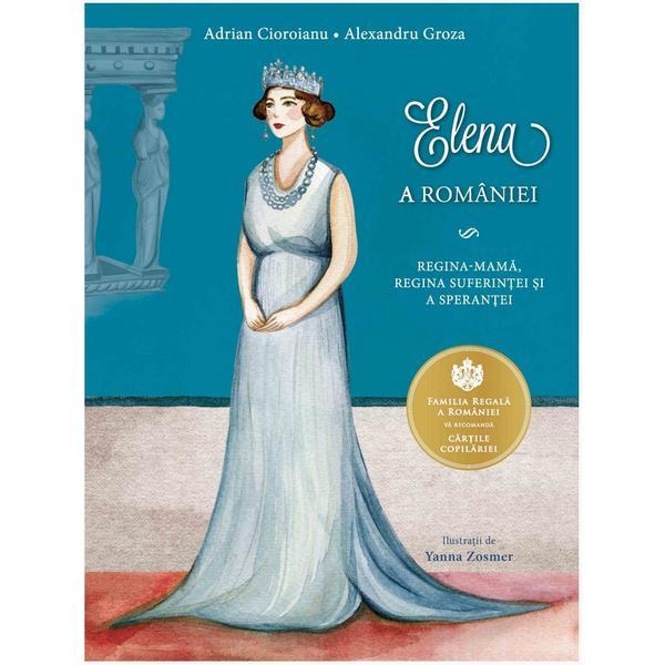 Elena a Romaniei - Adrian Cioroianu, Alexandru Groza, editura Curtea Veche Elena a Romaniei - Adrian Cioroianu, Alexandru Groza, editura Curtea Veche