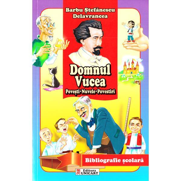 Domnul Vucea. Povesti. Nuvele. Povestiri - Barbu Stefanescu Delavrancea, editura Unicart Domnul Vucea. Povesti. Nuvele. Povestiri - Barbu Stefanescu Delavrancea, editura Unicart
