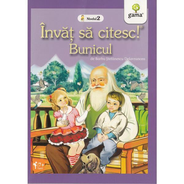 Invat sa citesc! Nivelul 2 - Bunicul - Barbu Stefanescu Delavrancea, editura Gama Invat sa citesc! Nivelul 2 - Bunicul - Barbu Stefanescu Delavrancea, editura Gama