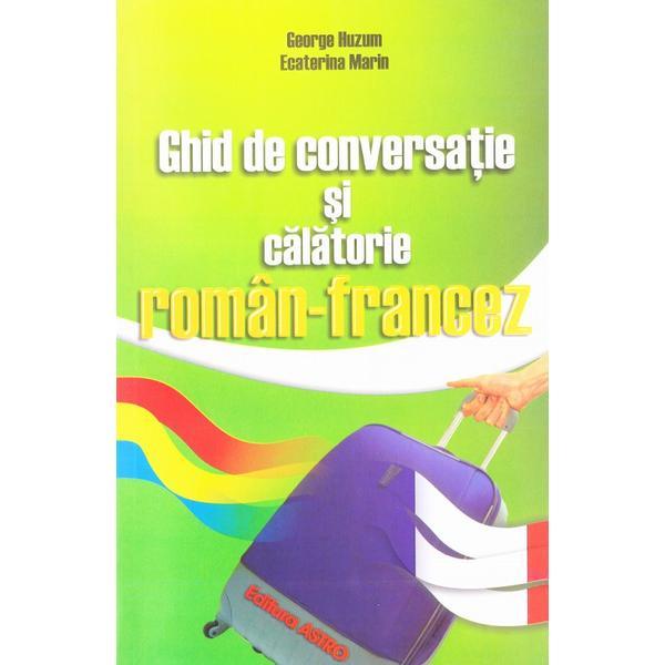 Ghid de conversatie si calatorie roman-francez - George Huzum, editura Astro Ghid de conversatie si calatorie roman-francez - George Huzum, editura Astro